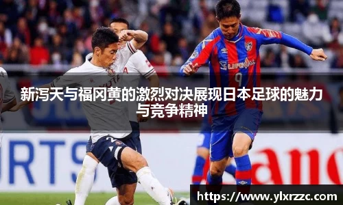 新泻天与福冈黄的激烈对决展现日本足球的魅力与竞争精神