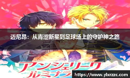 迈尼昂：从青涩新星到足球场上的守护神之路